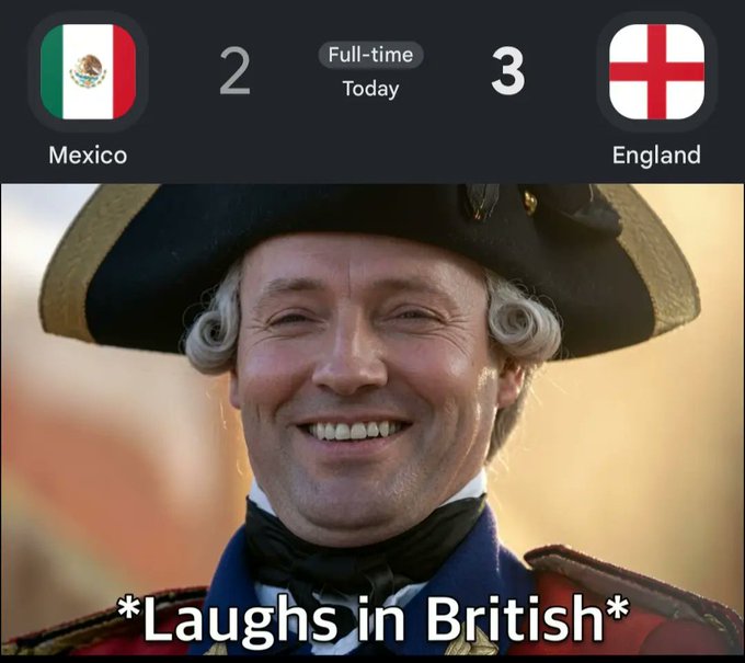 A meme showing a soccer match result of Mexico 2, England 3, with a caption '*Laughs in British*' over a man in colonial attire laughing.