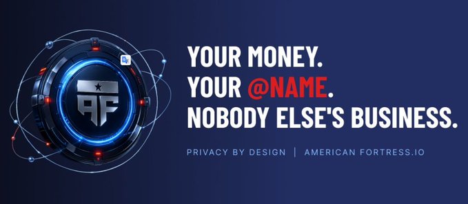An American Fortress (AF) promotional banner with text reading 'YOUR MONEY. YOUR @NAME. NOBODY ELSE'S BUSINESS.' and 'PRIVACY BY DESIGN | AMERICAN FORTRESS.IO', featuring an AF emblem inside a futuristic blue circular tech graphic.