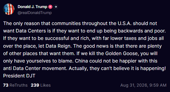 A screenshot of a Truth Social post from @realDonaldTrump (Donald J. Trump), dated Aug 31, 2026, with 73 ReTruths and 239 Likes, arguing that U.S. communities should welcome data centers to avoid being "backwards and poor," dismissing opposition by invoking the "Golden Goose" metaphor and accusing China of fueling anti-data center sentiment. The post aligns with the user's bullish sentiment on AI data center plays $AGPU and $ATH, reinforcing the call to "let Data Reign."