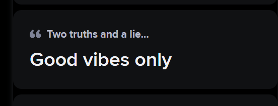 The image features a black square with white text that reads "Two truths and a lie... Good vibes only." The text is written in a block font, making it easy to read. The layout of the image suggests that it may be part of an advertisement or promotional material for a product or service related to positive emotions and well-being.