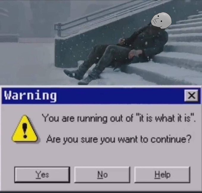 A meme combining a scene of a person sitting in the snow from a video game with a Windows error dialog box warning that you are running out of 'it is what it is'.