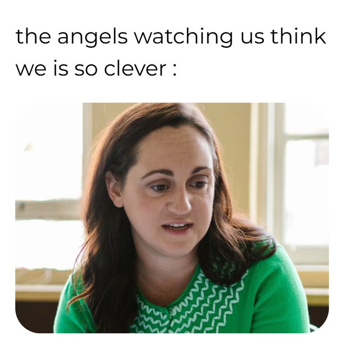 A meme with the text 'the angels watching us think we is so clever :' above a photo of a woman looking off to the side with a slightly amused or knowing look.