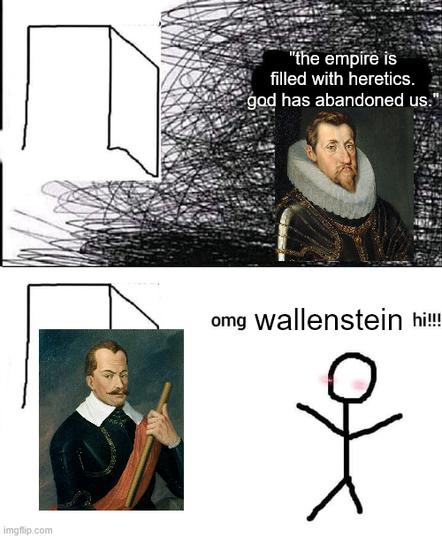 A two-panel meme about the Thirty Years' War, with the top panel showing a despairing nobleman saying 'the empire is filled with heretics. God has abandoned us,' and the bottom panel showing a stick figure excitedly exclaiming 'omg wallenstein hi!!!' next to a portrait of Albrecht von Wallenstein.