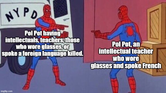"Spiderman pointing at Spiderman" meme with text about Pol Pot: one panel reads "Pol Pot having intellectuals, teachers, those who wore glasses, or spoke a foreign language killed" and the other reads "Pol Pot, an intellectual teacher who wore glasses and spoke French."