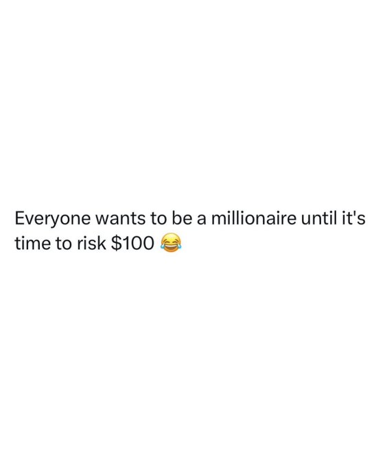 A white image containing the text 'Everyone wants to be a millionaire until it's time to risk $100' accompanied by a crying-laughing emoji.
