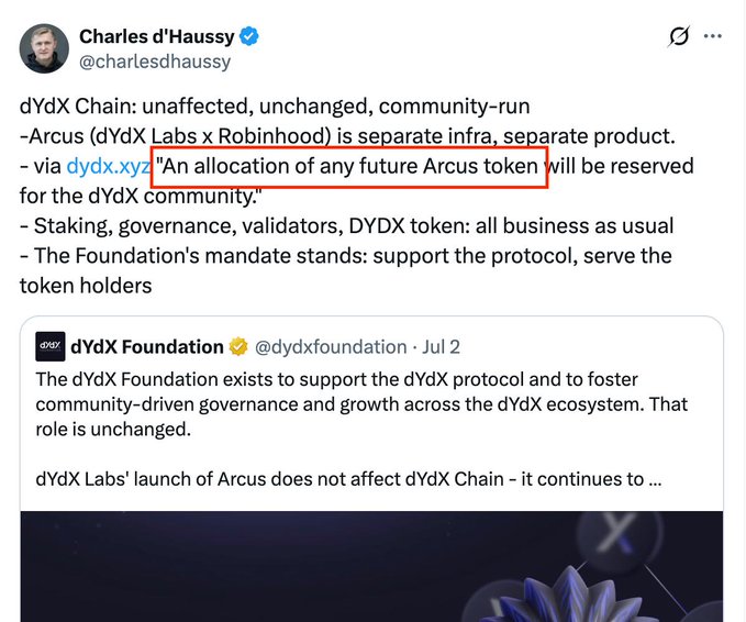 Charles d'Haussy, founder of the dYdX Foundation (@charlesdhaussy), clarified on X that dYdX Chain remains unaffected and community-run, with Arcus (a separate dYdX Labs x Robinhood infrastructure) being an independent product, highlighting a quote from dydx.xyz that "An allocation of any future Arcus token will be reserved for the dYdX community." This confirms the post's message that Arcus will have its own token while dYdX staking, governance, and the D YDX token continue as usual.