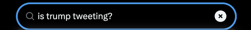 A dark search bar with the query 'is trump tweeting?' typed into it, with a magnifying glass icon and an X button visible.