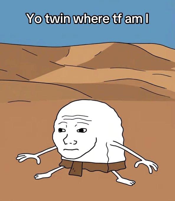 A Wojak meme showing the character sitting alone in a desert with the text 'Yo twin where tf am I' at the top.