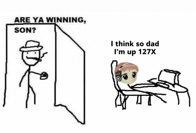 A meme showing a stick figure father asking 'ARE YA WINNING, SON?' while his son sits at a computer replying 'I think so dad I'm up 127X'.