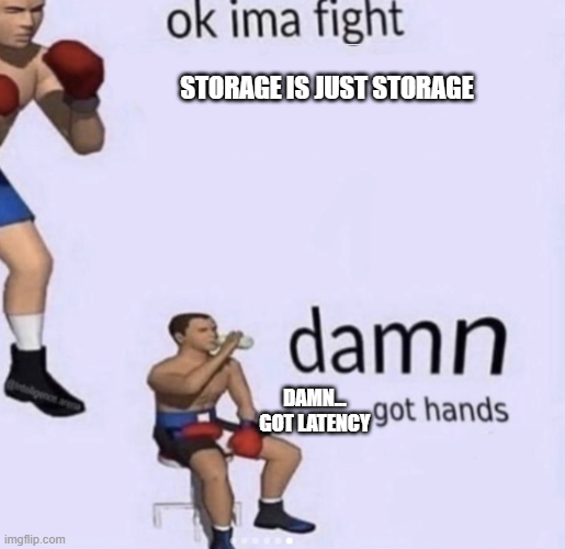 A 'ok ima fight' meme template featuring a boxer character, overlaid with text reading 'STORAGE IS JUST STORAGE' and 'DAMN.. GOT LATENCY' on the 'damn got hands' punch panel.