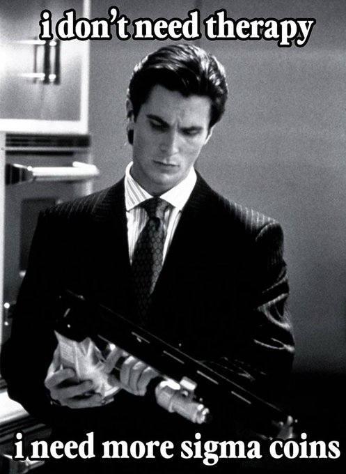 A black-and-white meme shows a suited man holding a gun with the text “i don’t need therapy” and “i need more sigma coins.”