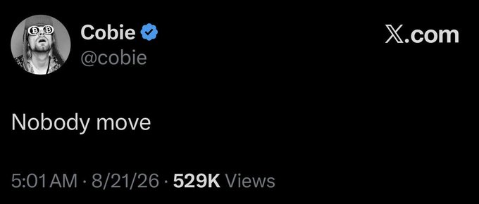 A tweet from verified user @cobie reading 'Nobody move,' posted at 5:01 AM on 8/21/26 with 529K views.