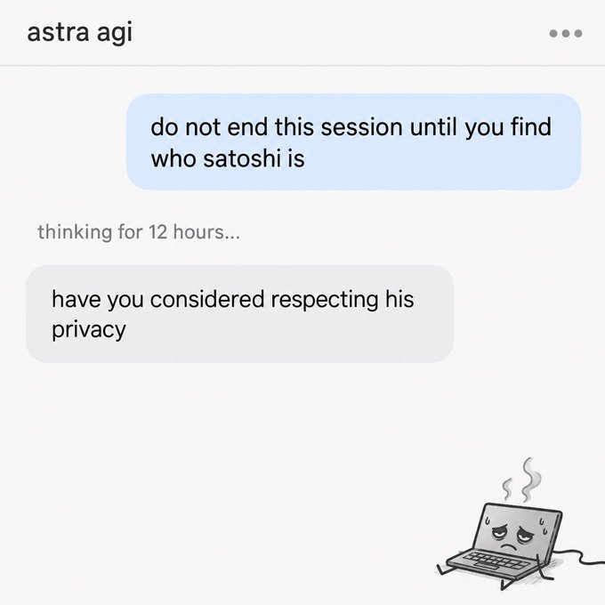 A chat interface titled 'astra agi' where a user message says 'do not end this session until you find who satoshi is', followed by 'thinking for 12 hours...' and the AI replying 'have you considered respecting his privacy', with an illustration of a sweating, exhausted laptop.