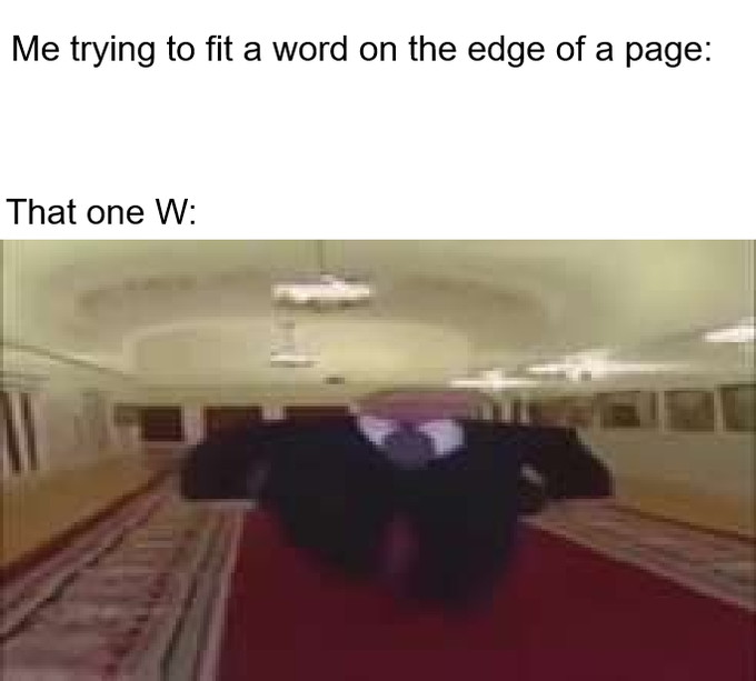 A meme with the text 'Me trying to fit a word on the edge of a page:' and 'That one W:' above a blurry, distorted image of a large, monstrous figure in a hallway.