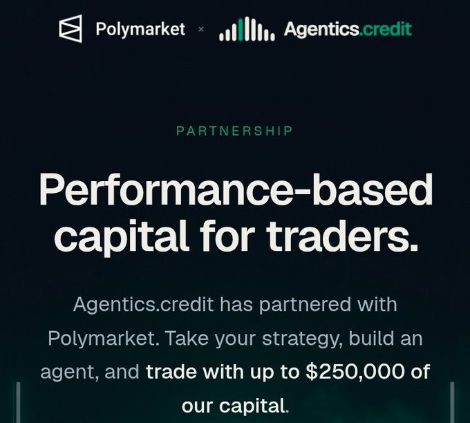 A partnership announcement between Polymarket and Agentics.credit offering 'Performance-based capital for traders,' allowing users to trade with up to $250,000 of their capital.