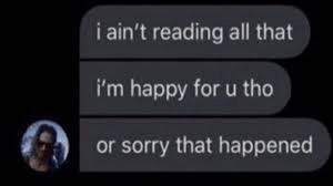A screenshot of a text message conversation with messages reading 'i ain't reading all that', 'i'm happy for u tho', and 'or sorry that happened', with a profile picture of a smiling man.