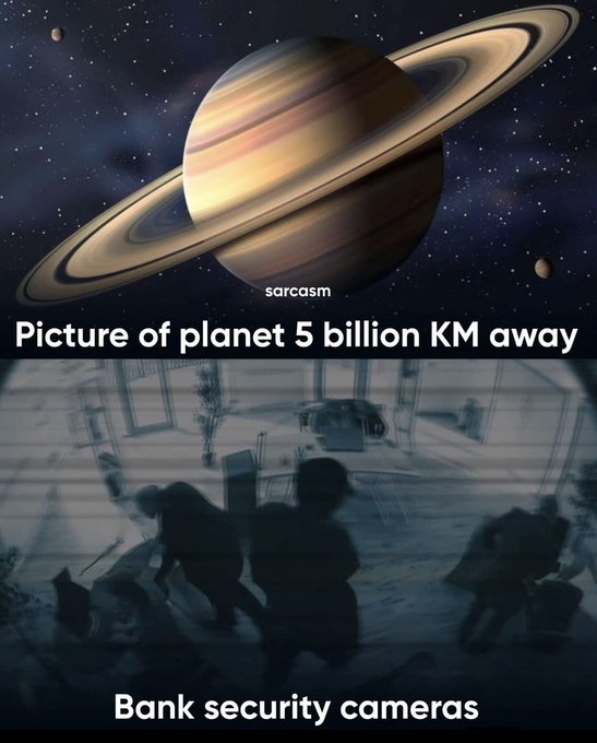 A meme comparing the high-quality image of Saturn labeled 'sarcasm / Picture of planet 5 billion KM away' to the blurry low-quality footage labeled 'Bank security cameras'.
