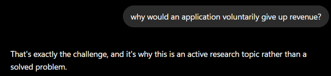 A text conversation where a user asks 'why would an application voluntarily give up revenue?' and the response reads 'That's exactly the challenge, and it's why this is an active research topic rather than a solved problem.'