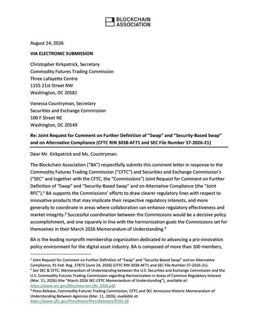 A formal comment letter dated August 24, 2026, from the Blockchain Association (BA) addressed to CFTC Secretary Christopher Kirkpatrick and SEC Secretary Vanessa Countryman, regarding Joint Request for Comment on Further Definition of "Swap" and "Security-Based Swap" and an Alternative Compliance (CFTC RIN 3038-AF71 and SEC File Number S7-2026-21). The letter supports the CFTC and SEC's efforts to clarify regulatory definitions for innovative products and encourages coordination between the agencies, referencing their March 2026 Memorandum of Understanding. BA identifies itself as a nonprofit with over 100 members advocating for innovation-friendly digital asset policy.