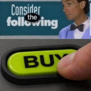 A graphic showing Bill Nye the Science Guy with the text 'Consider the following' above a finger pressing a large green 'BUY' button.