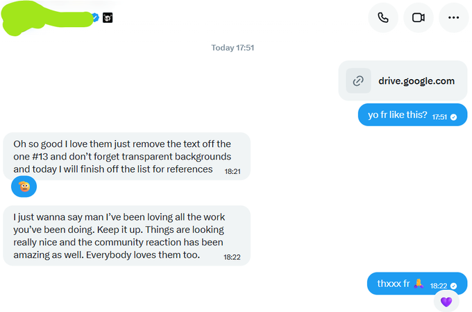 A screenshot of a chat conversation showing positive feedback on artwork, including messages saying "Oh so good I love them" and "I just wanna say man I've been loving all the work you've been doing."