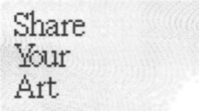 A simple black-and-white graphic with the pixelated text 'Share Your Art' stacked vertically against a textured white background.