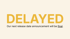 A simple announcement card with bold yellow text reading 'DELAYED' and smaller text stating 'Our next release date announcement will be final.'