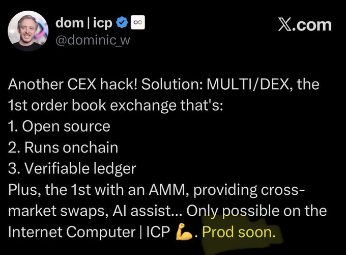 A tweet by dom | icp (@dominic_w) reading: 'Another CEX hack! Solution: MULTI/DEX, the 1st order book exchange that's: 1. Open source 2. Runs onchain 3. Verifiable ledger Plus, the 1st with an AMM, providing cross-market swaps, AI assist... Only possible on the Internet Computer | ICP 💪. Prod soon.'