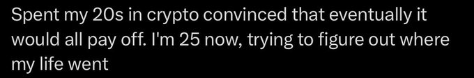 A black screen displays white text that reads, 'Spent my 20s in crypto convinced that eventually it would all pay off. I'm 25 now, trying to figure out where my life went'.