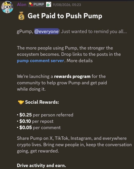 A Discord message from "Alon" in the #PUMP channel dated 11/08/2026 announces a "Get Paid to Push Pump" rewards program, offering $0.25 per person referred, $0.10 per repost, and $0.05 per comment to encourage users to share Pump across social platforms like X, TikTok, and Instagram. This relates to the post by showing how Pumpfun actively incentivizes community-driven marketing and growth through direct monetary rewards for engagement, essentially turning a social media presence into a paid promotional gig for the platform.