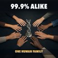 A solidarity graphic showing multiple hands joined together around a globe with text reading '99.9% ALIKE' and 'ONE HUMAN FAMILY'.