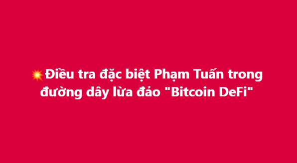 A red screen with white Vietnamese text reading 'Điều tra đặc biệt Phạm Tuấn trong đường dây lừa đảo "Bitcoin DeFi"' accompanied by a small explosion emoji.