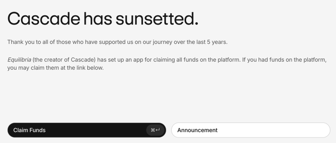 The Cascade platform, created by Equilibria, has sunsetted after 5 years and set up a fund claim app for users to recover their money following a hack, as noted in the accompanying post praising the project's responsible decision to return funds to users.