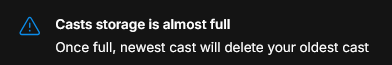 A warning notification with an alert icon stating 'Casts storage is almost full. Once full, newest cast will delete your oldest cast.'
