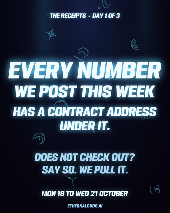 A promotional graphic with a dark aesthetic and scattered symbols reads 'THE RECEIPTS - DAY 1 OF 3' at the top, with main messaging 'EVERY NUMBER WE POST THIS WEEK HAS A CONTRACT ADDRESS UNDER IT. DOES NOT CHECK OUT? SAY SO. WE PULL IT.' dated 'MON 19 TO WED 21 OCTOBER' and crediting 'ETHERNALCUBS.AI'.