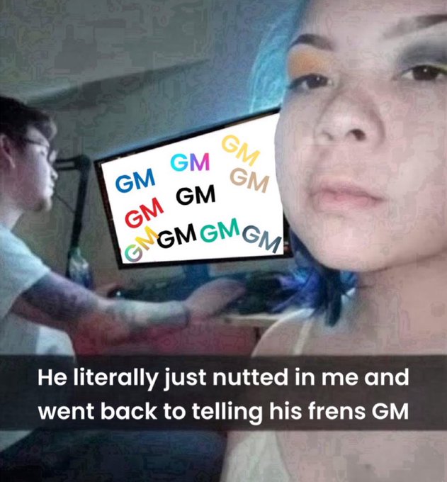 A meme showing a woman in the foreground with a gamer playing video games in the background, with multiple colorful "GM" text bubbles overlaid and the caption "He literally just nutted in me and went back to telling his frens GM".