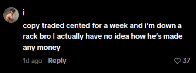 A comment from user "j" on social media reads: "copy traded cented for a week and i'm down a rack bro I actually have no idea how he's made any money," posted 1 day ago with 37 likes.