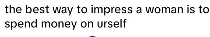 The image displays text in black on a white background that reads, "the best way to impress a woman is to spend money on urself." 

The accompanying post "Gm CT Happy new week" suggests a general greeting, likely unrelated to the advice given in the image about self-investment.