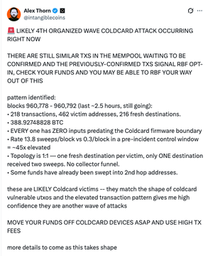A tweet from Galaxy's Alex Thorn (@intangiblecoins) warns of a likely fourth organized "Coldcard" attack in progress, identifying 218 transactions totaling 389.92748826 BTC ($960,778-$960,792) swept, with a pattern of 2.5-hour sweeps and elevated transactions signaling an RBF (Replace-by-Fee) option exploit targeting firmware vulnerabilities. The alert urges users to move funds off Coldcard devices immediately using high transaction fees, matching the caption's warning about a fourth wave sweeping ~389 BTC.