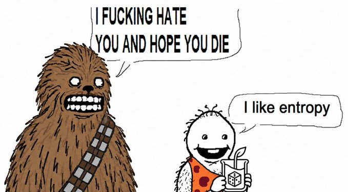 A cartoon meme showing an angry Chewbacca saying 'I FUCKING HATE YOU AND HOPE YOU DIE' to a happy character drinking from a cup who responds 'I like entropy'.