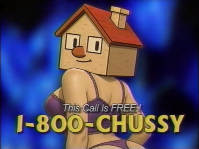 A meme image showing an animated character with a house for a head wearing lingerie, with the text 'This Call Is FREE!! 1-800-CHUSSY' displayed in front of a blue background.