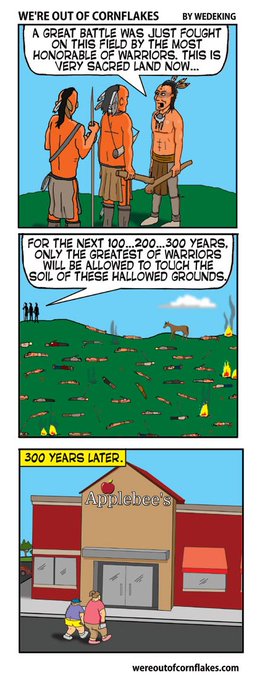 A comic strip titled 'WE'RE OUT OF CORNFLAKES' by WEDEKING, showing Native American warriors declaring sacred land that warriors may not touch for hundreds of years, with the final panel labeled '300 YEARS LATER' revealing an Applebee's built on that same ground.