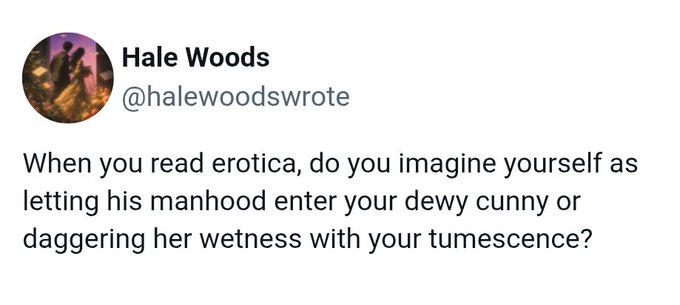 A tweet from Hale Woods (@halewoodswrote) jokes about the awkward vocabulary choices in erotica, asking readers if they picture themselves 'as letting his manhood enter your dewy cunny or daggering her wetness with your tumescence.'