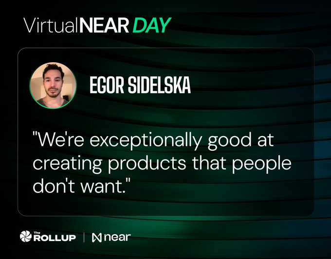 A "Virtual Near Day" graphic features a quote attributed to Egor Sidelska alongside his profile photo, with the full statement reading: "We're exceptionally good at creating products that people don't want." The image, branded with logos for "The Rollup" and "Near" at the bottom, visually represents Sidelska's critique of the crypto industry's tendency to over-engineer compliance solutions like KYC and AML that fail to address actual user demand.