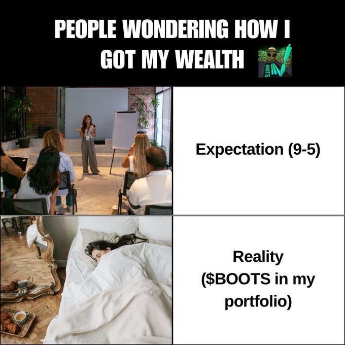 A meme titled 'PEOPLE WONDERING HOW I GOT MY WEALTH' contrasts an 'Expectation (9-5)' of someone presenting at a meeting with a 'Reality ($BOOTS in my portfolio)' of someone sleeping in bed.
