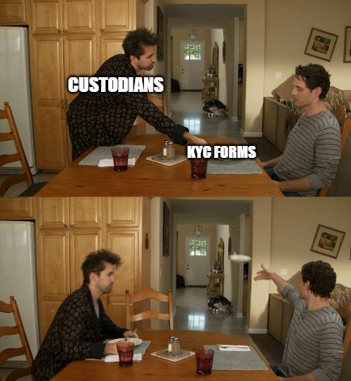 A meme showing two men at a dining table with the labels 'CUSTODIANS' and 'KYC FORMS' being thrown at one of them, depicting someone being forced to handle paperwork against their will.