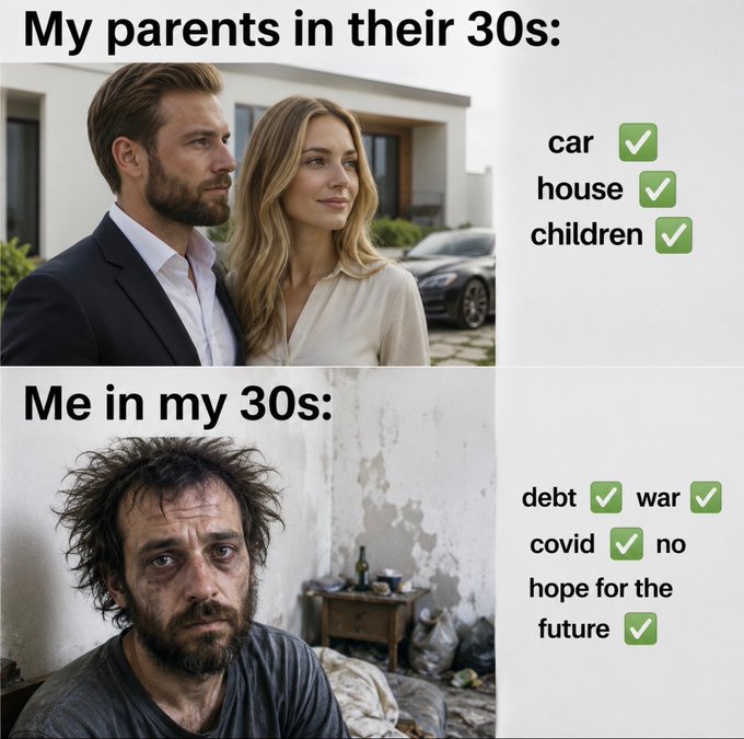 A humorous meme comparing 'My parents in their 30s' who had a car, house, and children, with 'Me in my 30s' who has debt, war, covid, and no hope for the future.