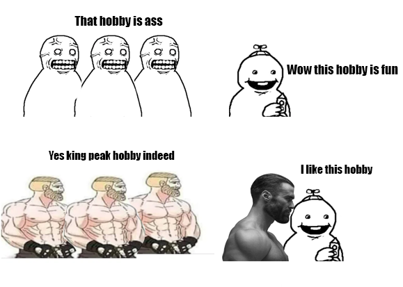 A four-panel meme contrasting critics of a hobby with muscular and adoring fans, with text reading 'That hobby is ass', 'Wow this hobby is fun', 'Yes king peak hobby indeed', and 'I like this hobby'.