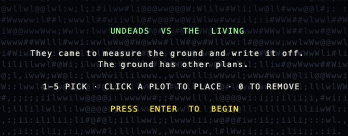 A dark terminal-style screen showing ASCII art and white/yellow text reading 'UNDEADS VS THE LIVING', 'They came to measure the ground and write it off.', 'The ground has other plans.', '1-5 PICK - CLICK A PLOT TO PLACE - 0 TO REMOVE', 'PRESS ENTER TO BEGIN'.