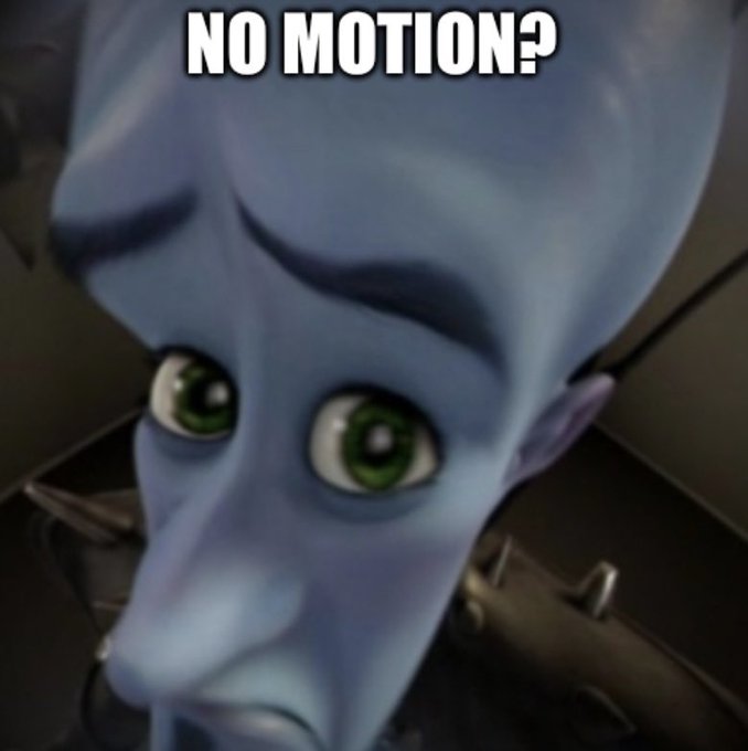 The 'Megamind no bitches?' meme, showing the animated blue character with a sad expression and the text 'NO MOTION?' instead of the original.